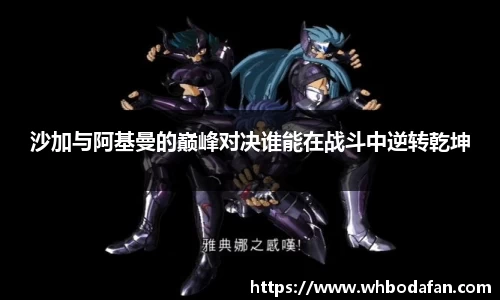 沙加与阿基曼的巅峰对决谁能在战斗中逆转乾坤