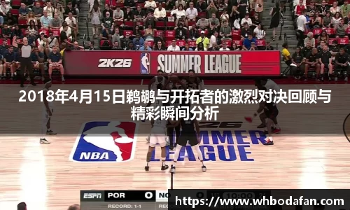 2018年4月15日鹈鹕与开拓者的激烈对决回顾与精彩瞬间分析