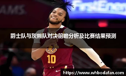爵士队与灰熊队对决前瞻分析及比赛结果预测